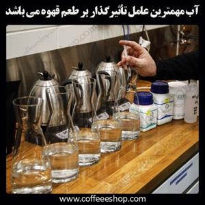 آب مهمترین عامل تأثیرگذار بر طعم قهوه می باشد – اهمیت آب در عصاره گیری قهوه