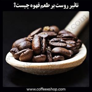 تاثیر روست بر طعم قهوه چیست؟