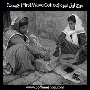 موج اول قهوه (First Wave Coffee) چیست؟