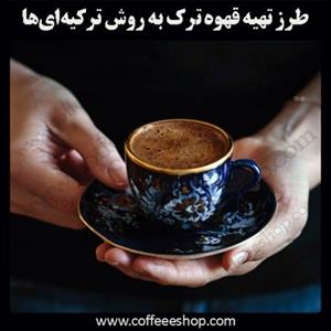 طرز تهیه قهوه ترک به روش ترکیه‌ای‌ها