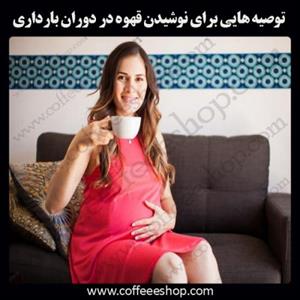 توصیه هایی برای نوشیدن قهوه در دوران بارداری